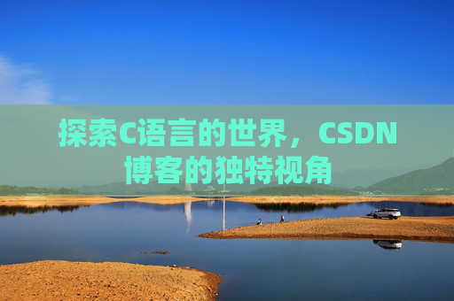 探索C语言的世界，CSDN博客的独特视角